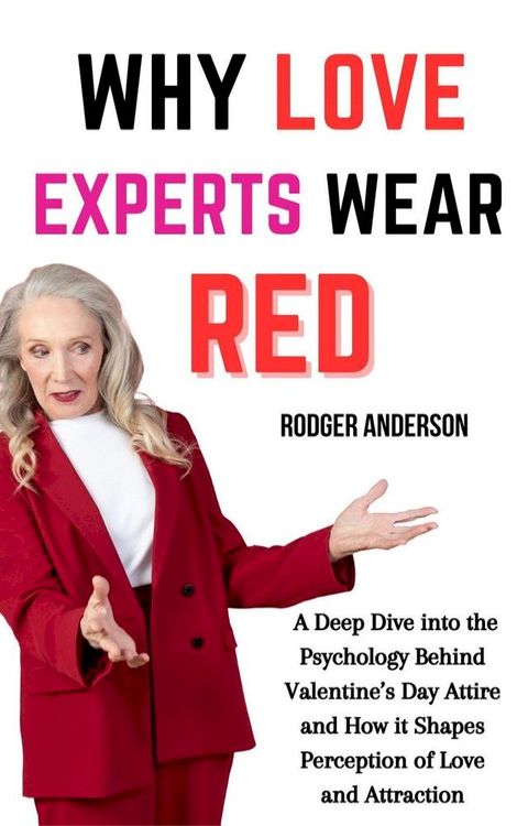 Why Love Experts Wear Red: A Deep Dive Into the Psychology Behind Valentine’s Day Attire and How It 
