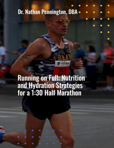 Running on Full: Nutrition and Hydration Strategies for a 1:30 Half Marathon