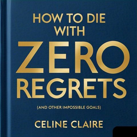 How to Die with Zero Regrets (And Other Impossible Goals)(Kobo/電子書)