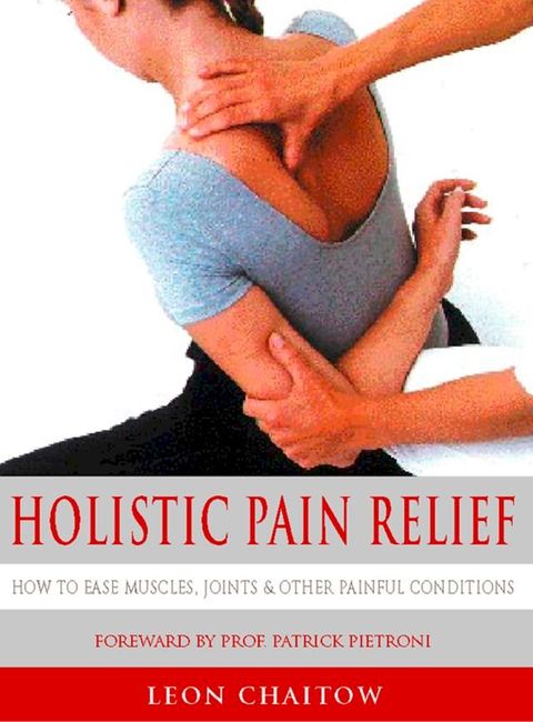 Holistic Pain Relief: How to ease muscles, joints and other painful conditions(Kobo/電子書)