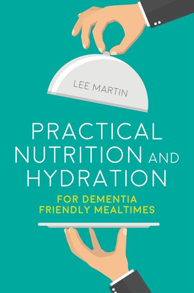  Practical Nutrition and Hydration for Dementia-Friendly Mealtimes(Kobo/電子書)