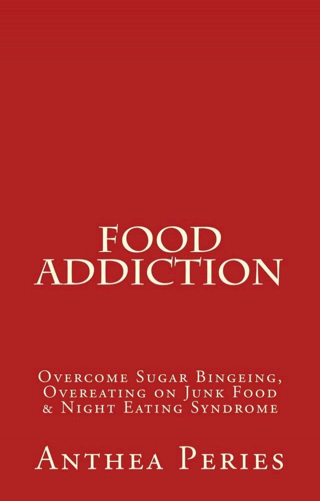  Food Addiction: Overcome Sugar Bingeing, Overeating on Junk Food & Night Eating Syndrome(Kobo/電子書)