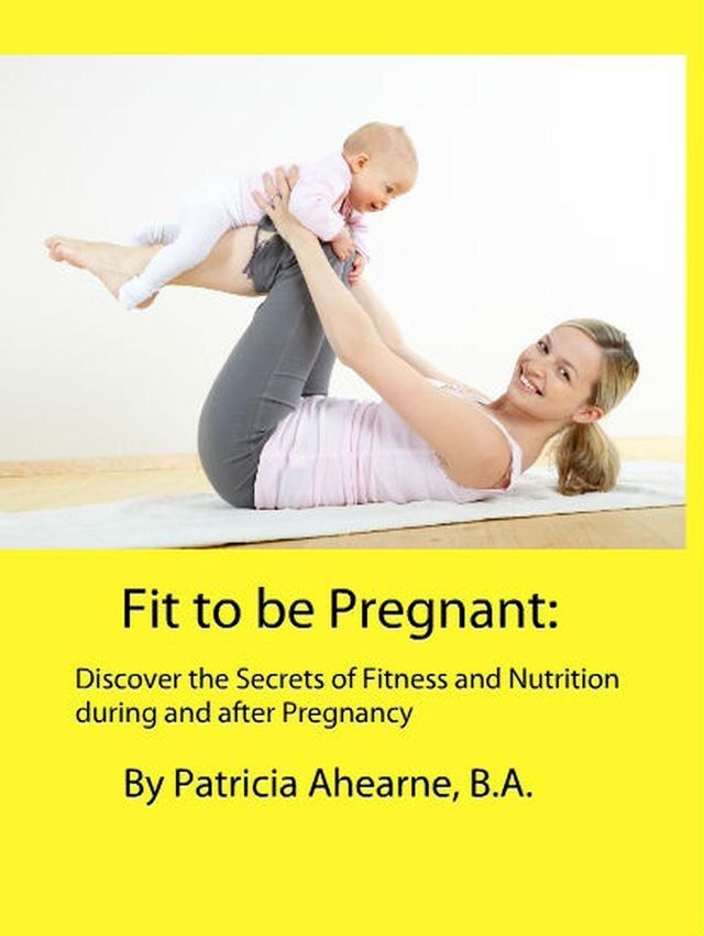  Fit to be Pregnant: Discover the Secrets of Fitness and Nutrition during and after Pregnancy(Kobo/電子書)