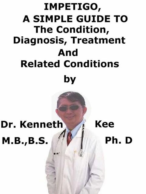 Impetigo, A Simple Guide To The Condition, Diagnosis, Treatment And Related Conditions(Kobo/電子書)