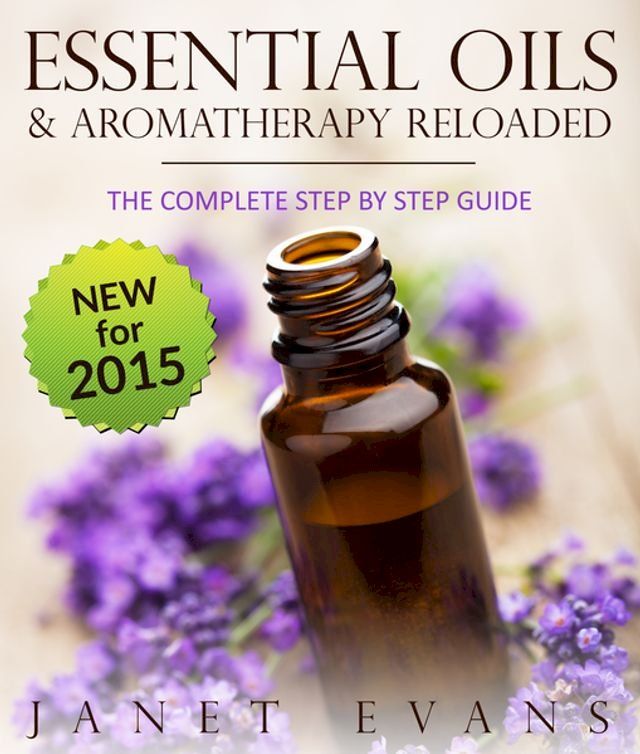  Essential Oils & Aromatherapy Reloaded: The Complete Step by Step Guide(Kobo/電子書)