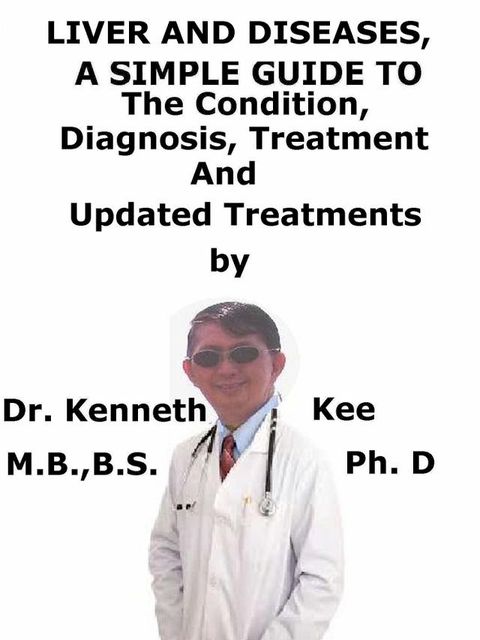 Liver and Diseases, A Simple Guide To The Condition, Diagnosis, Treatment And Updated Treatments(Kobo/電子書)