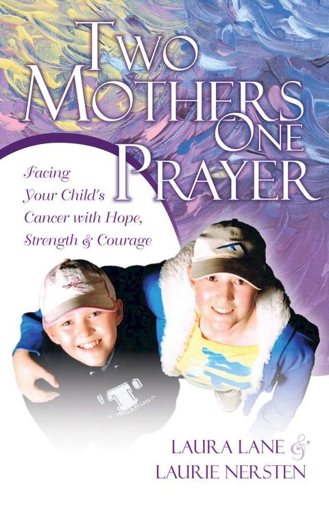 Two Mothers, One Prayer: Facing your Child's Cancer with Hope, Strength and Courage(Kobo/電子書)