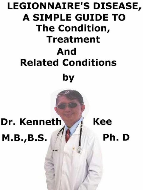 Legionnaire's Disease, A Simple Guide To The Condition, Treatment And Related Conditions(Kobo/電子書)