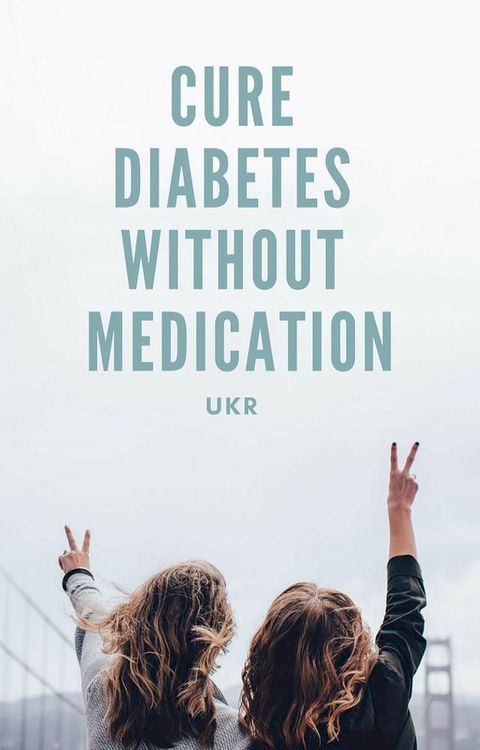 Cure Diabetes Without Medication(Kobo/電子書)