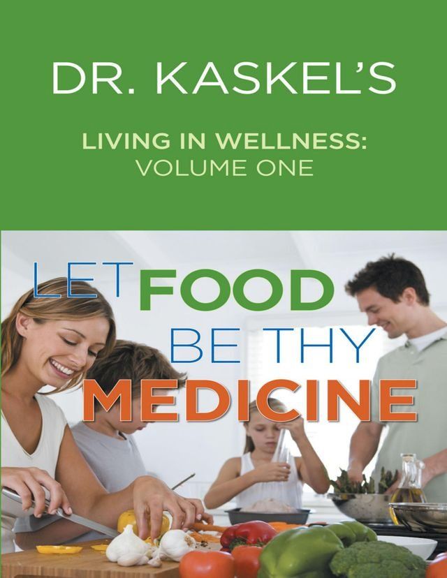  Dr. Kaskel’s Living In Wellness, Volume One: Let Food Be Thy Medicine(Kobo/電子書)