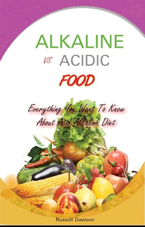 Alkaline Vs Acidic Food: Everything You Want To Know About Acid Alkaline Diet(Kobo/電子書)