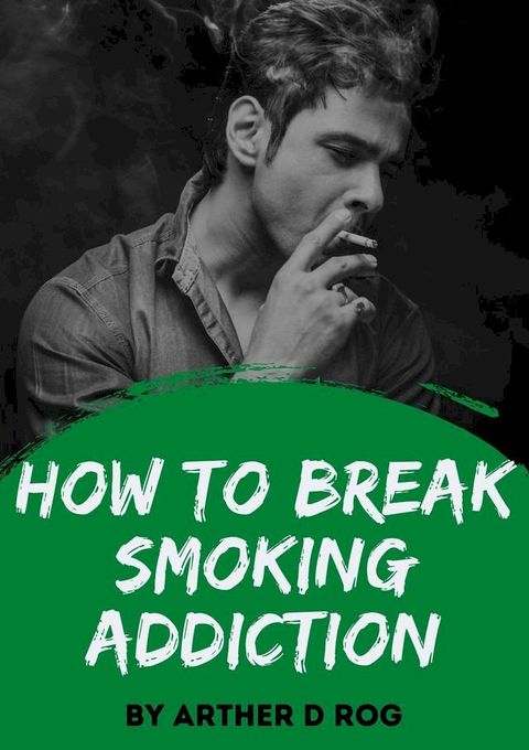 How To Break Smoking Addiction(Kobo/電子書)