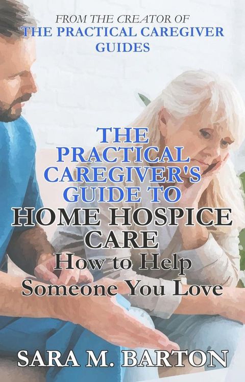 The Practical Caregiver's Guide to Home Hospice: How to Help Someone You Love (Second Edition)(Kobo/電子書)