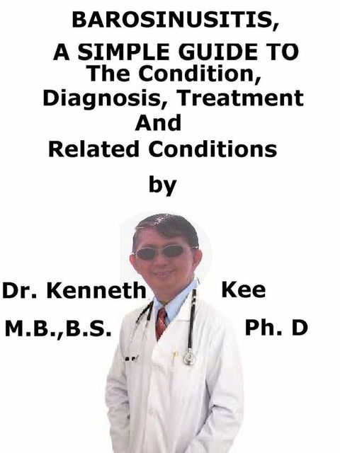 Barosinusitis, A Simple Guide To The Condition, Diagnosis, Treatment And Related Conditions(Kobo/電子書)