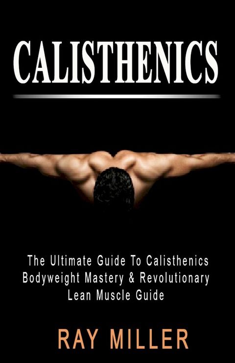 The Ultimate Guide To Calisthenics(Kobo/電子書)