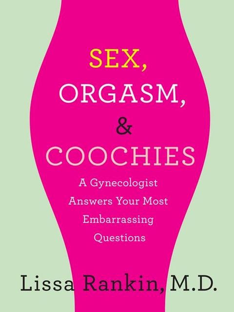 Sex, Orgasm, and Coochies: A Gynecologist Answers Your Most Embarrassing Questions(Kobo/電子書)