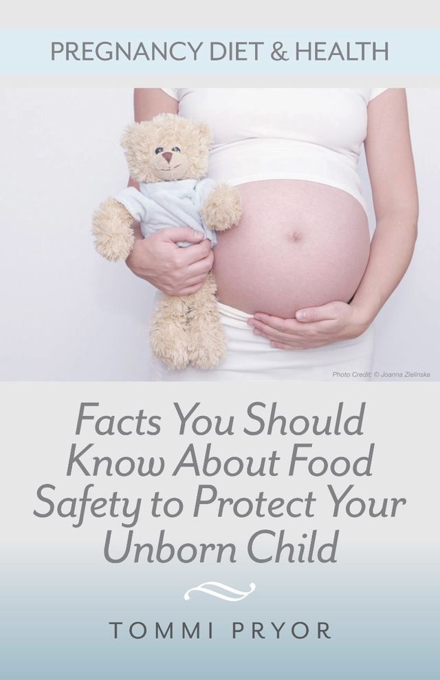  Pregnancy Diet & Health: Facts You Should Know About Food Safety To Protect Your Unborn Child(Kobo/電子書)