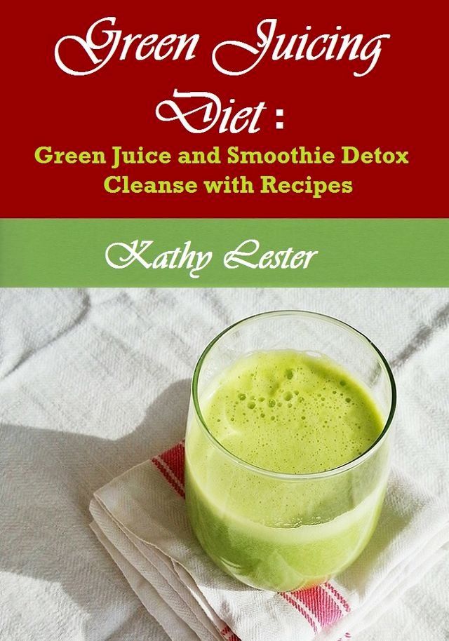  Green Juicing Diet: Green Juice and Smoothie Detox Cleanse with Recipes(Kobo/電子書)