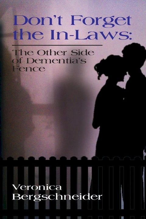 DON'T FORGET THE IN-LAWS: The Other Side of Dementia's Fence(Kobo/電子書)