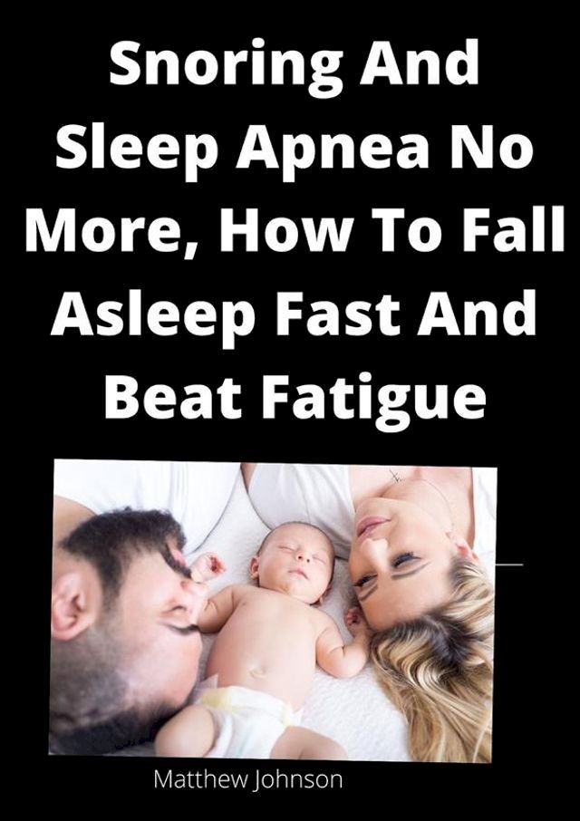  Snoring And Sleep Apnea No More, How To Fall Asleep Fast And Beat Fatigue(Kobo/電子書)