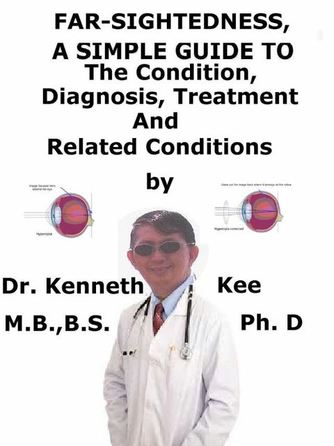 Far-Sightedness, A Simple Guide To The Condition, Diagnosis, Treatment And Related Conditions