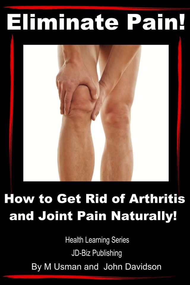  Eliminate Pain! How to Get Rid of Arthritis and Joint Pain Naturally!(Kobo/電子書)