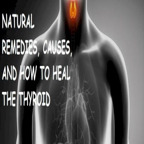 NATURAL REMEDIES, CAUSES, AND HOW TO HEAL THE THYROID