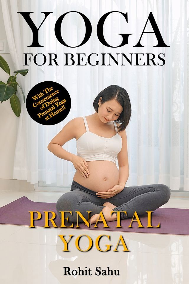  Yoga for Beginners: Prenatal Yoga: With the Convenience of Doing Prenatal Yoga at Home!!(Kobo/電子書)