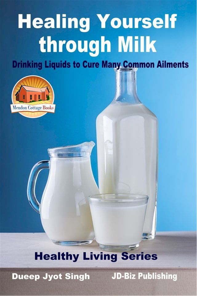  Healing Yourself through Milk: Drinking Liquids to Cure Many Common Ailments(Kobo/電子書)