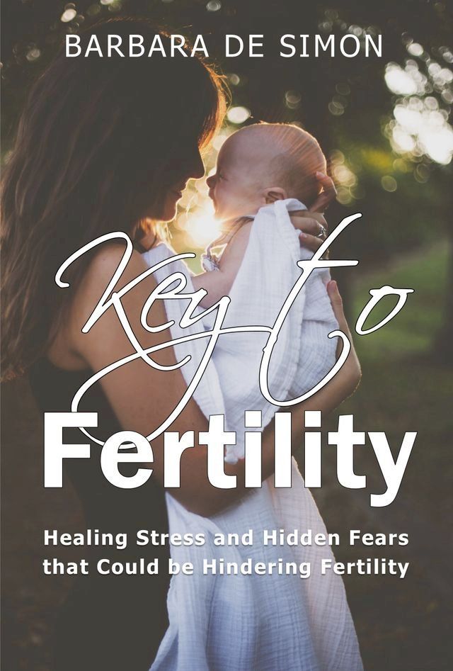  Key to Fertility: Healing Stress and Hidden Fears That Could Be Hindering Fertility(Kobo/電子書)