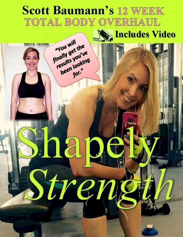  Shapely Strength: Scott Baumann's 12 Week Total Body Overhaul(Kobo/電子書)