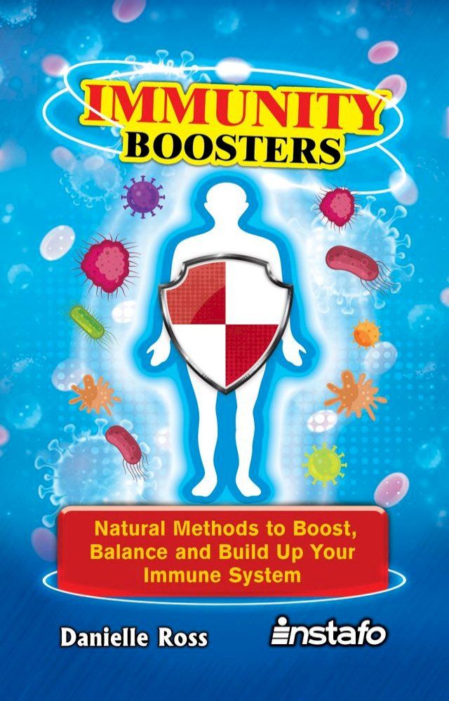  Immunity Boosters: Natural Methods to Boost, Balance and Build Up Your Immune System(Kobo/電子書)