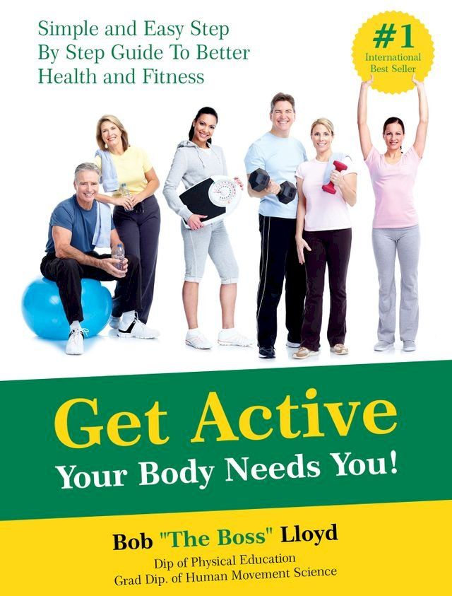  Get Active Your Body Needs You!: Simple and Easy Step By Step Guide to Better Health and Fitness(Kobo/電子書)