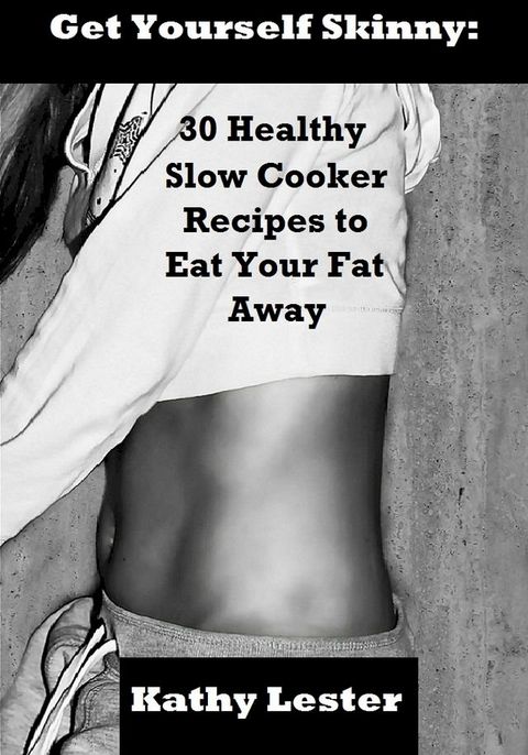 Get Yourself Skinny: 30 Healthy Slow Cooker Recipes to Eat Your Fat Away(Kobo/電子書)