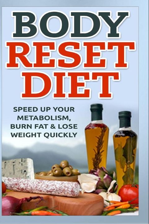 Body Reset Diet - Speed Up Your Metabolism, Burn Fat & Lose Weight Quickly!(Kobo/電子書)