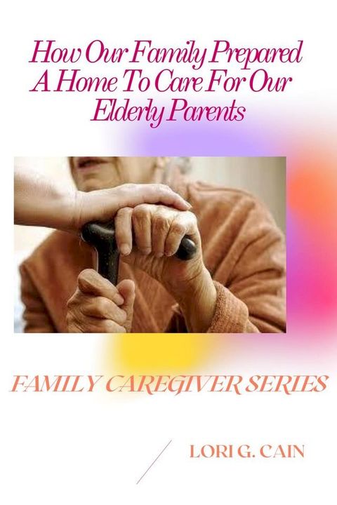 How Our Family Prepared A Home To Care For Our Elderly Parents(Kobo/電子書)