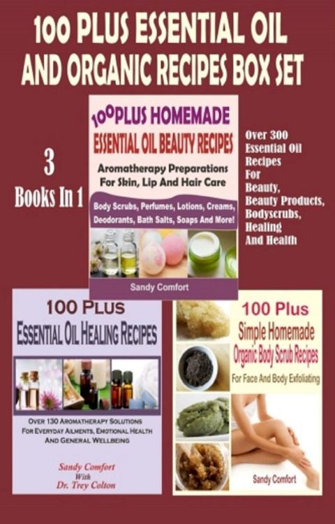 100 Plus Essential Oil And Organic Recipes Box Set(Kobo/電子書)