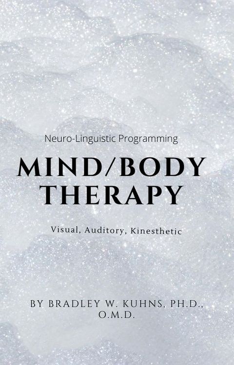 Mind/Body Therapy: Visual, Auditory, Kinesthetic-NLP(Kobo/電子書)