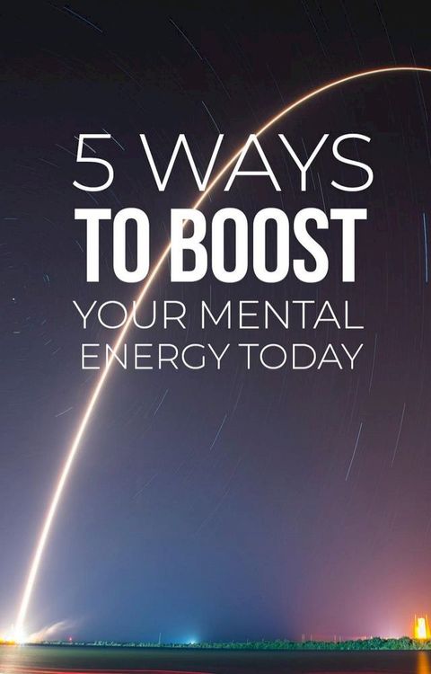 5 Ways To Boost Your Mental Energy(Kobo/電子書)