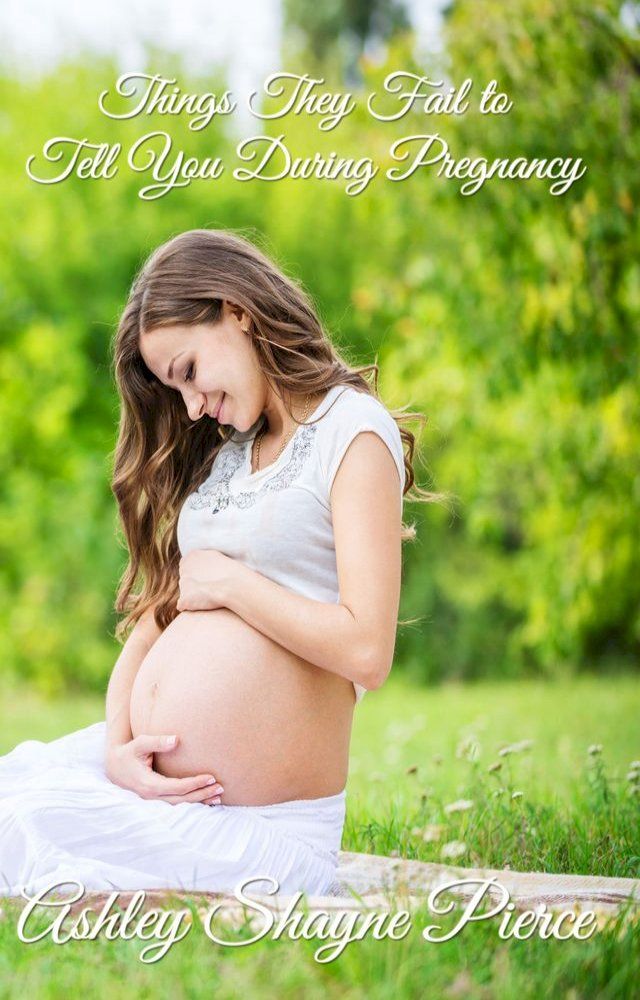  Things They Fail to Tell You During Pregnancy: A Quick Guide and Insight(Kobo/電子書)