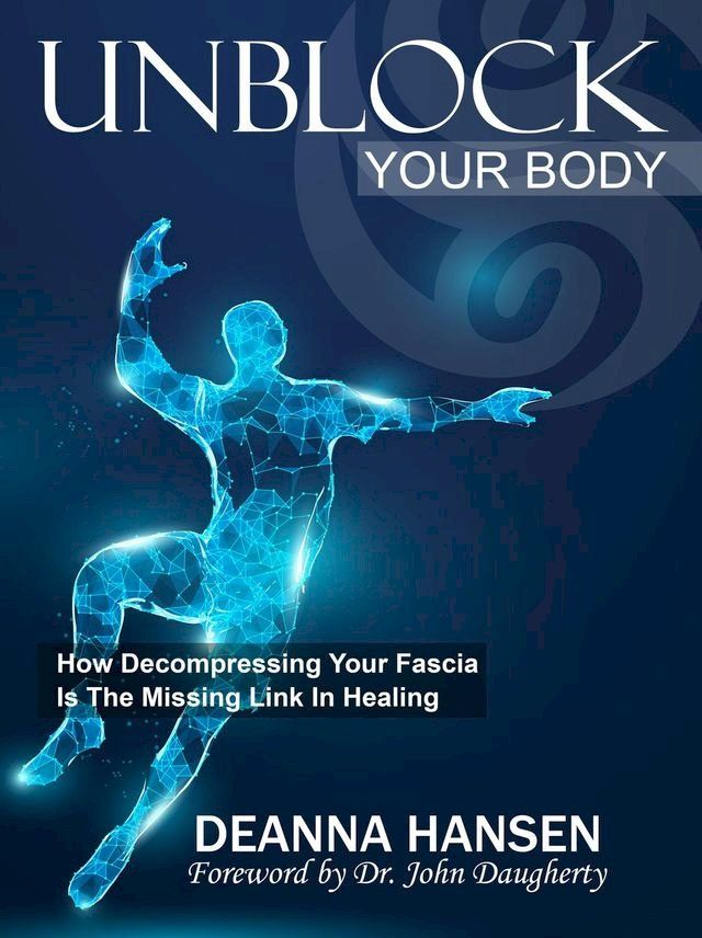  Unblock Your Body: How Decompressing Your Fascia Is The Missing Link in Healing(Kobo/電子書)