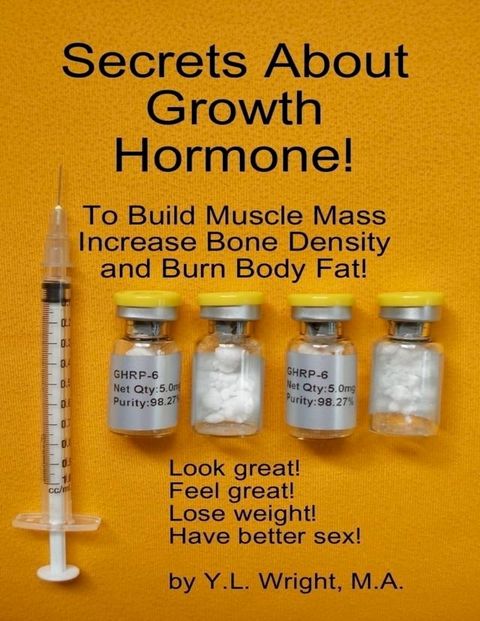 Secrets About Growth Hormone To Build Muscle Mass, Increase Bone Density, And Burn Body Fat!(Kobo/電子書)