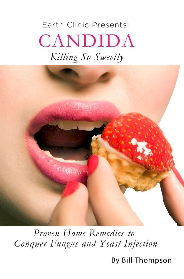  Candida: Killing So Sweetly: Proven Home Remedies to Conquer Fungus and Yeast Infection(Kobo/電子書)