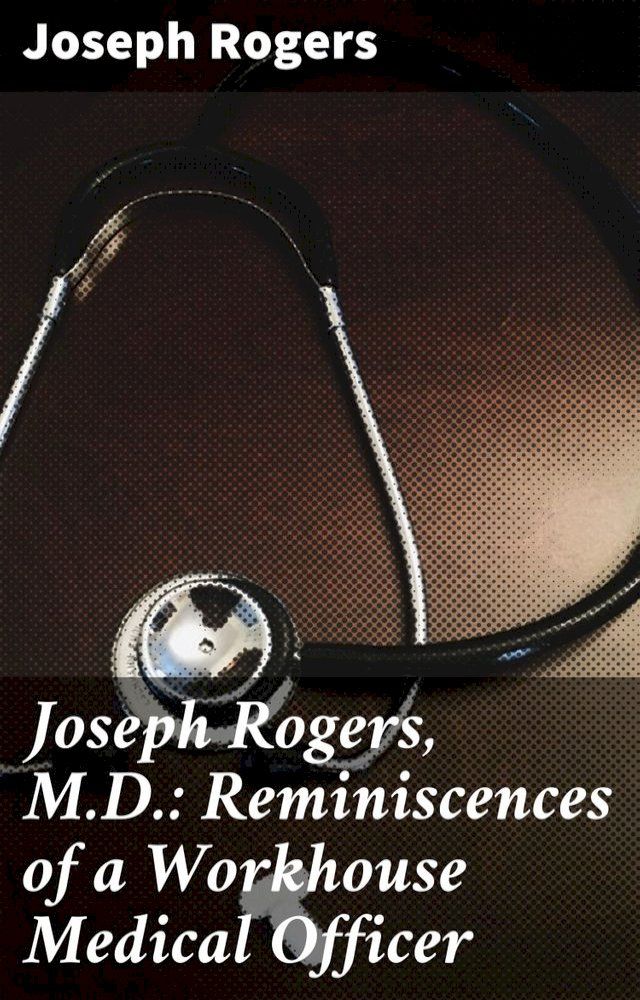  Joseph Rogers, M.D.: Reminiscences of a Workhouse Medical Officer(Kobo/電子書)