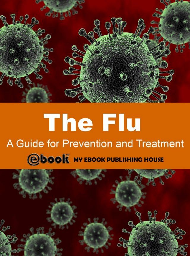  The Flu: A Guide for Prevention and Treatment(Kobo/電子書)