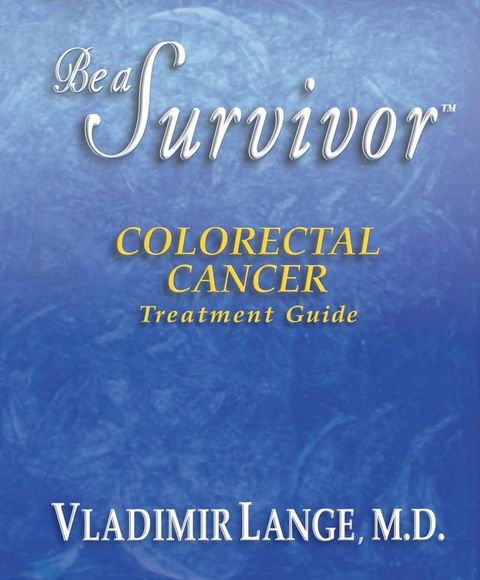 Be a Survivor - Colorectal Cancer Treatment Guide(Kobo/電子書)