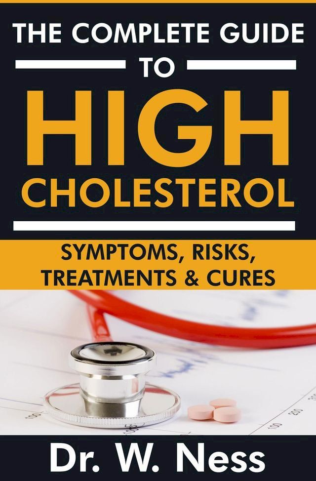  The Complete Guide to High Cholesterol: Symptoms, Risks, Treatments & Cures(Kobo/電子書)