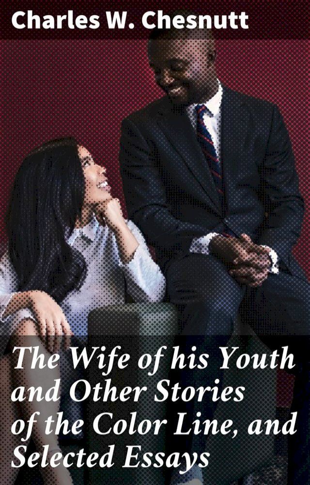  The Wife of his Youth and Other Stories of the Color Line, and Selected Essays(Kobo/電子書)