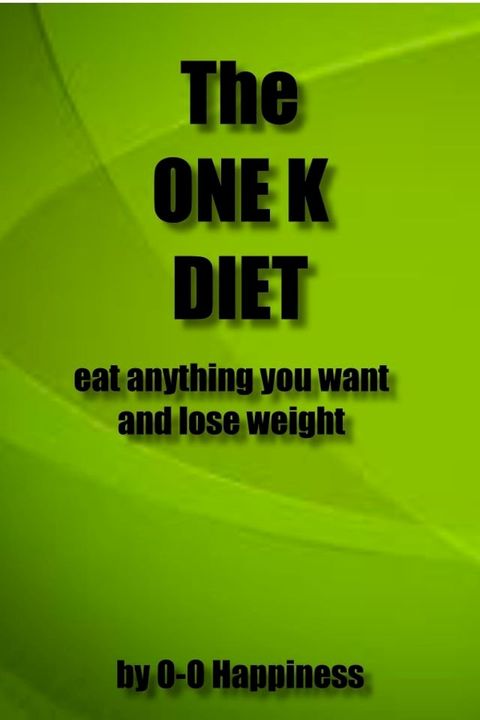 The One K Diet: eat anything you want and lose weight(Kobo/電子書)