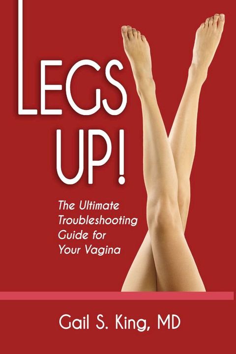 Legs Up!-The Ultimate Troubleshooting Guide for Your Vagina(Kobo/電子書)